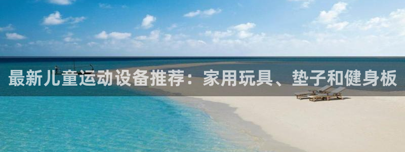 好博体育官网下载招商电话号码是多少：最新儿童运动设备