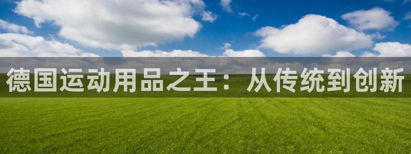 好博体育官网下载平台注册要钱吗：德国运动用品之王：从